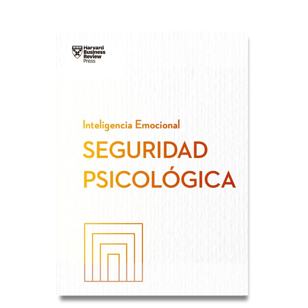 Libro: Seguridad Psicológica. Serie Inteligencia Emocional HBR (Psychological Safety Spanish Edition)