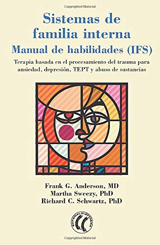 Libro: Sistemas de familia interna, Manual de habilidades (IFS): Terapia basada en el procesamiento del trauma para ansiedad, depresión, TEPT y abuso de sustancias. (SIN COLECCION)