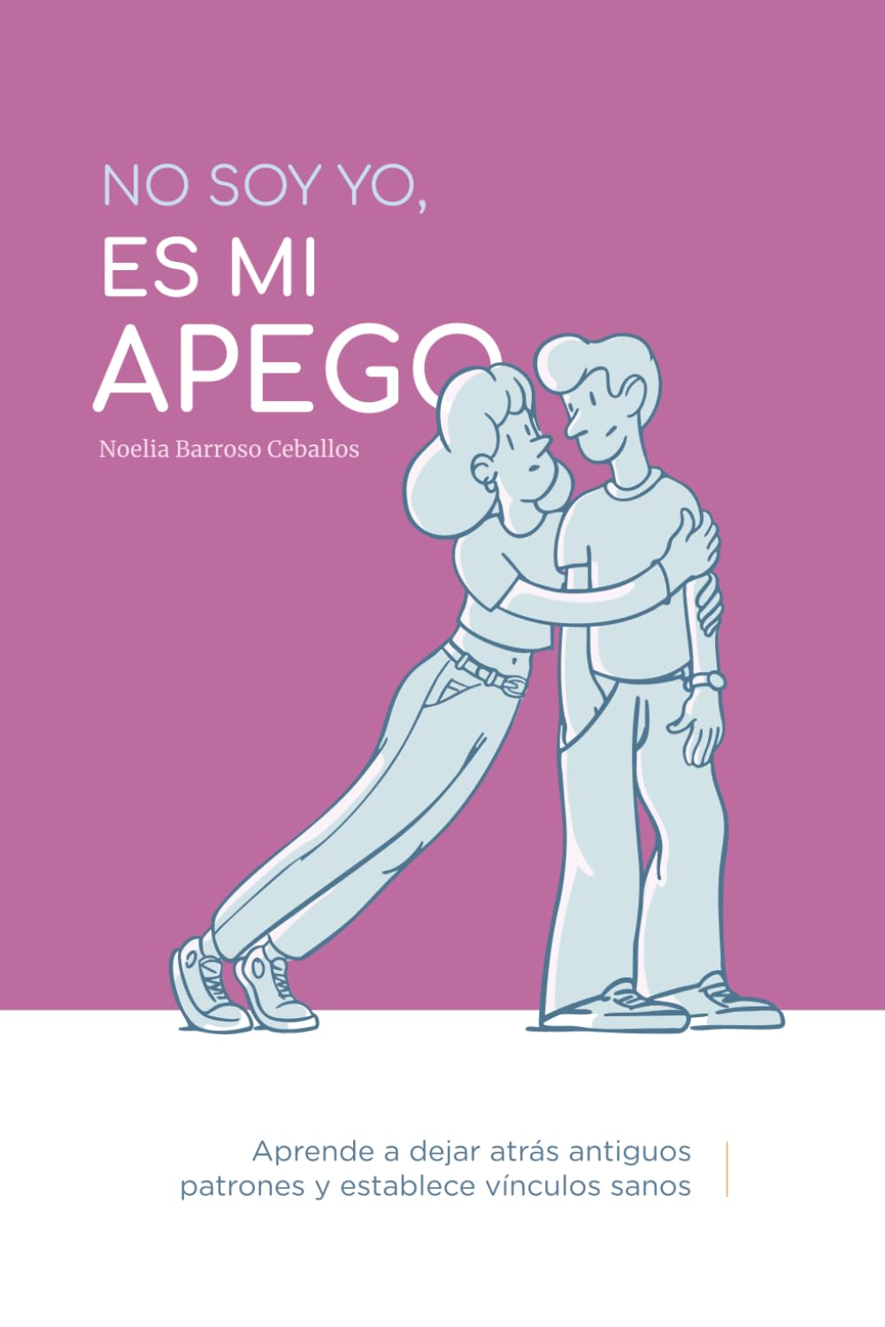 Libro: No soy yo, es mi apego: Aprende a dejar atrás antiguos patrones y establece vínculos sanos (Spanish Edition)