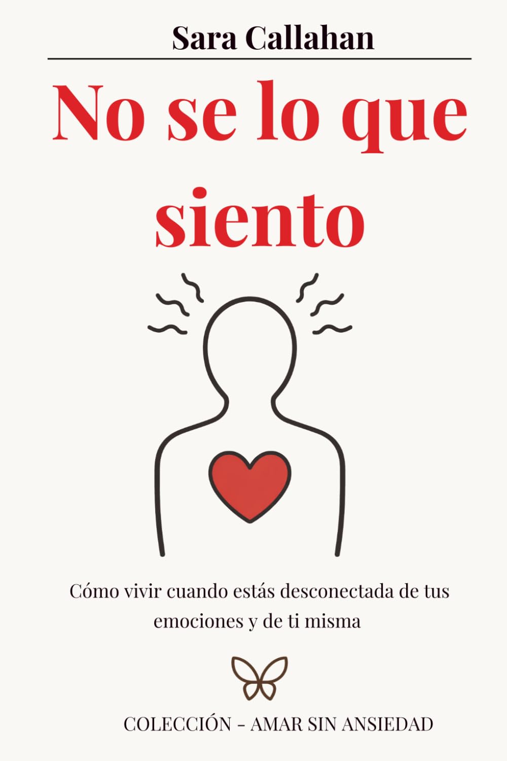 Libro: No sé lo que siento: Cómo vivir cuando estás desconectada de tus emociones y de ti misma (Amar sin ansiedad) (Spanish Edition)