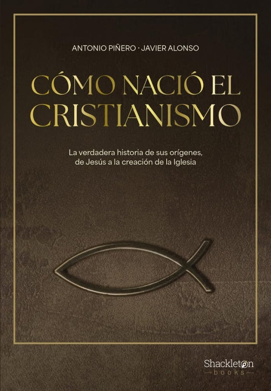 Cómo nació el cristianismo: De Jesús de Nazaret a la Iglesia (Shackleton Books)