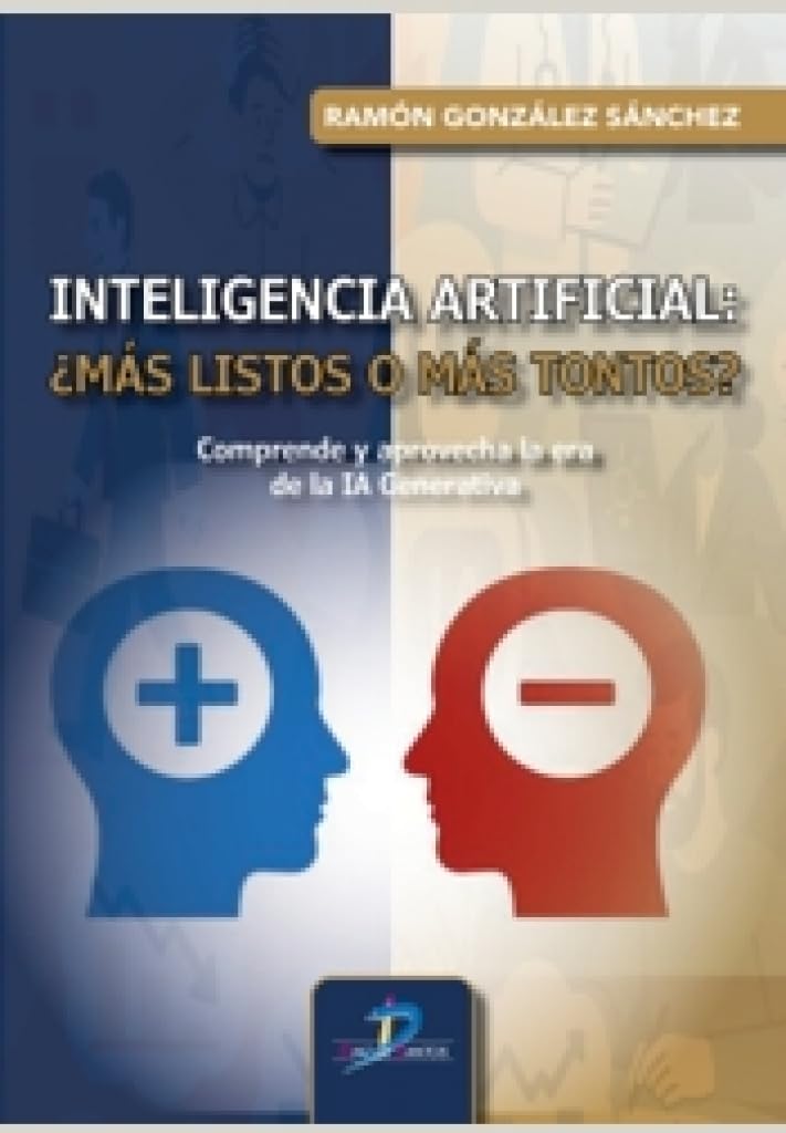 Libro: INTELIGENCIA ARTIFICIAL: ¿MÁS LISTOS O MÁS TONTOS?: Comprender y aprovechar la era de la IA generativa