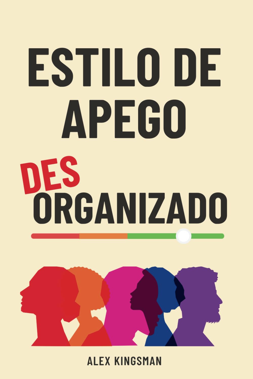 Libro: Estilo de Apego Desorganizado: Cómo Recuperar tu Libertad Emocional y Romper el Ciclo de Evitación Temerosa, Mejorando la Intimidad y las Relaciones (Ruta hacia el Apego Seguro) (Spanish Edition)