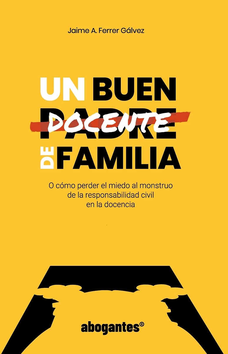 Libro: UN BUEN DOCENTE DE FAMILIA: O cómo perder el miedo al monstruo de la responsabilidad civil en la docencia