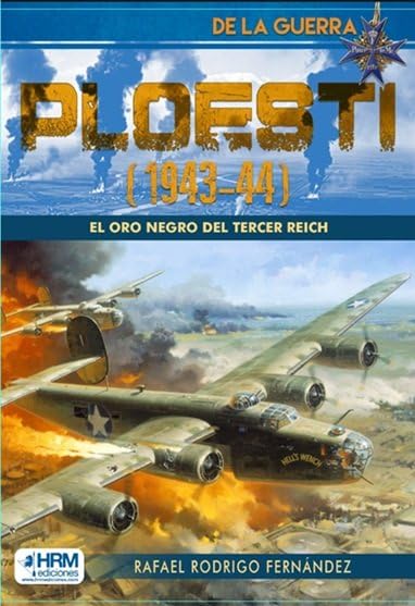PLOESTI (1943-44): EL ORO NEGRO DEL TERCER REICH.