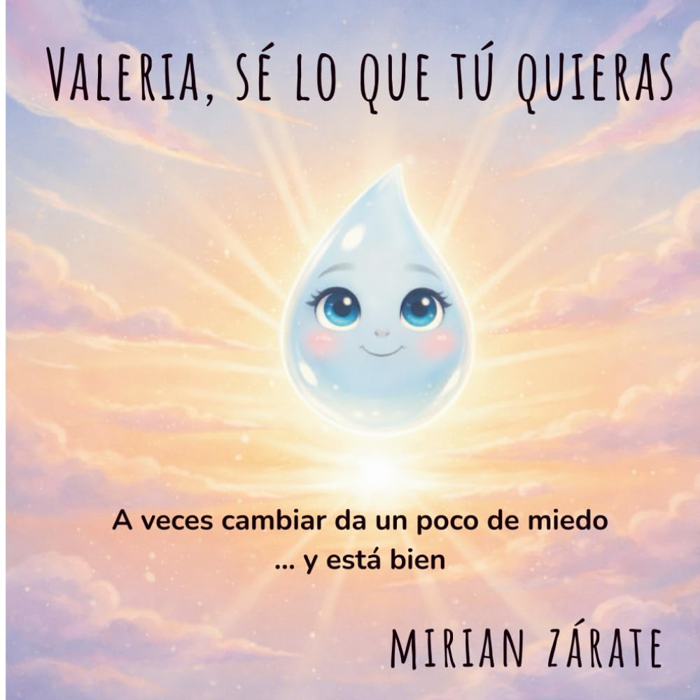 Libro: Valeria, sé lo que tú quieras: un cuento tierno sobre el miedo a cambiar, la amistad y la libertad de ser uno mismo. (Spanish Edition)