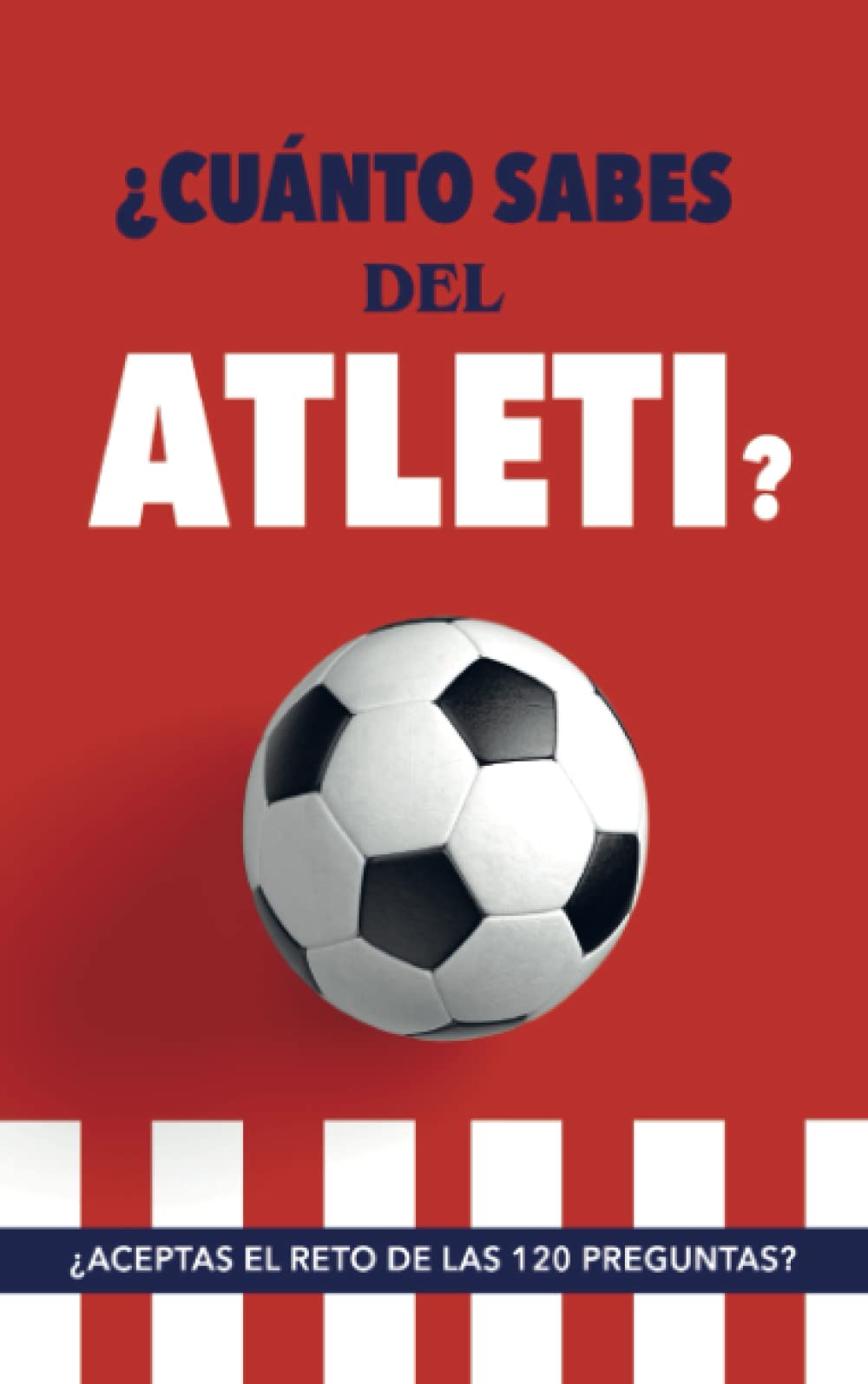 Libro: ¿Cuánto sabes del Atleti?: ¿Aceptas el reto de las 120 preguntas? Regalo para seguidores del Atleti. Un libro de fútbol para aficionados al equipo colchonero.