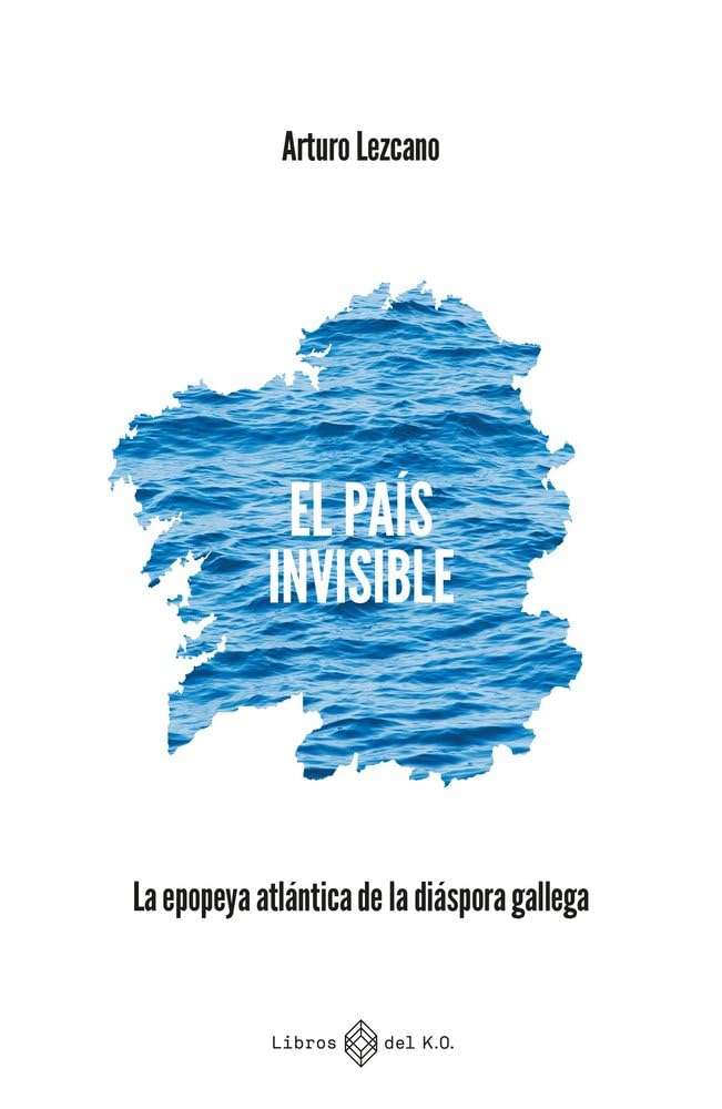 El país invisible: La epopeya atlántica de la diáspora gallega (NARRATIVA)