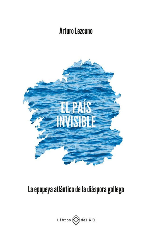 El país invisible: La epopeya atlántica de la diáspora gallega (NARRATIVA)