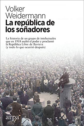 Libro: La república de los soñadores: La historia de un grupo de intelectuales que en 1918 asaltó el poder y proclamó la República Libre de Baviera (y todo lo que ocurrió después)