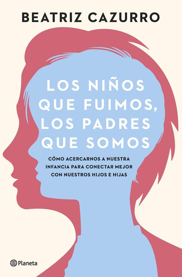 Libro: Los niños que fuimos, los padres que somos: Cómo acercarnos a nuestra infancia para conectar mejor con nuestros hijos e hijas (No Ficción), español
