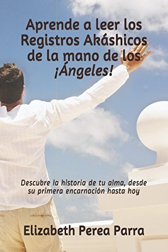 Libro: Aprende a leer los Registros Akáshicos de la mano de los ¡Ángeles!: Descubre la historia de tu alma, desde su primera encarnación hasta hoy