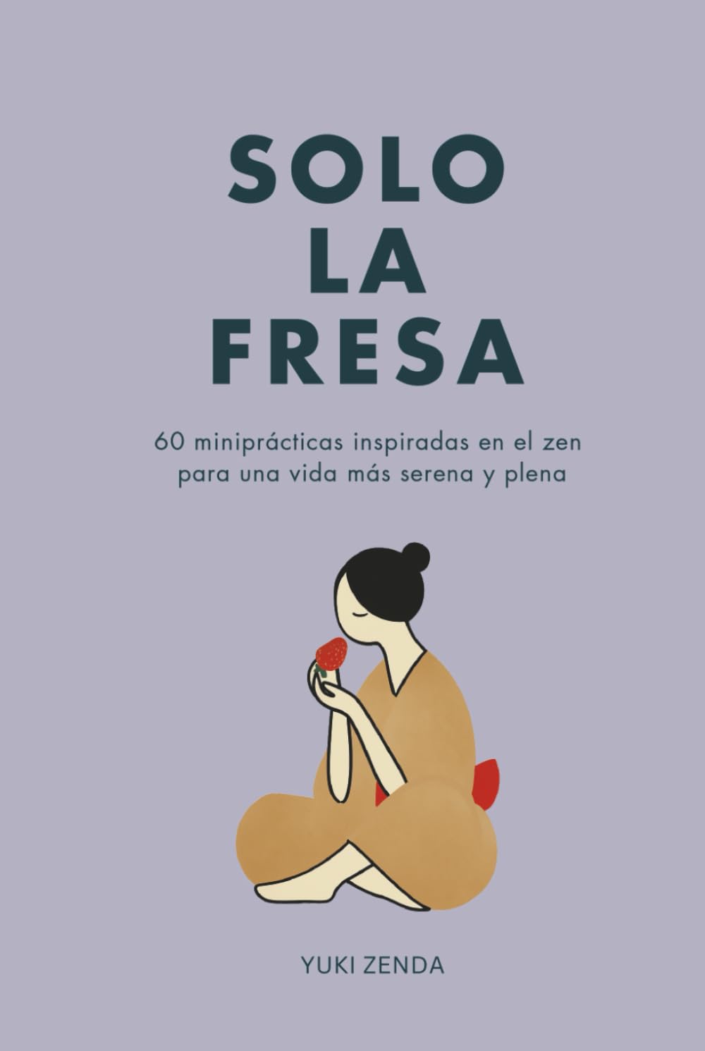 Libro: Solo la fresa: 60 miniprácticas inspiradas en el zen para una vida más serena y plena (Vida Zen)