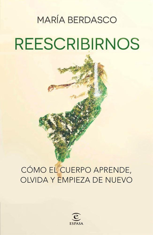 Libro: Reescribirnos: Cómo el cuerpo aprende, olvida y empieza de nuevo (Espasa Bienestar y Salud)