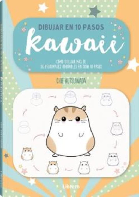 Dibujar en 10 pasos Kawaii: Cómo dibujar más de 50 personajes adorables en solo 10 pasos.: COMO DIBUJAR 30 PERSONAJES KAWAII EN SOLO 10 PASOS