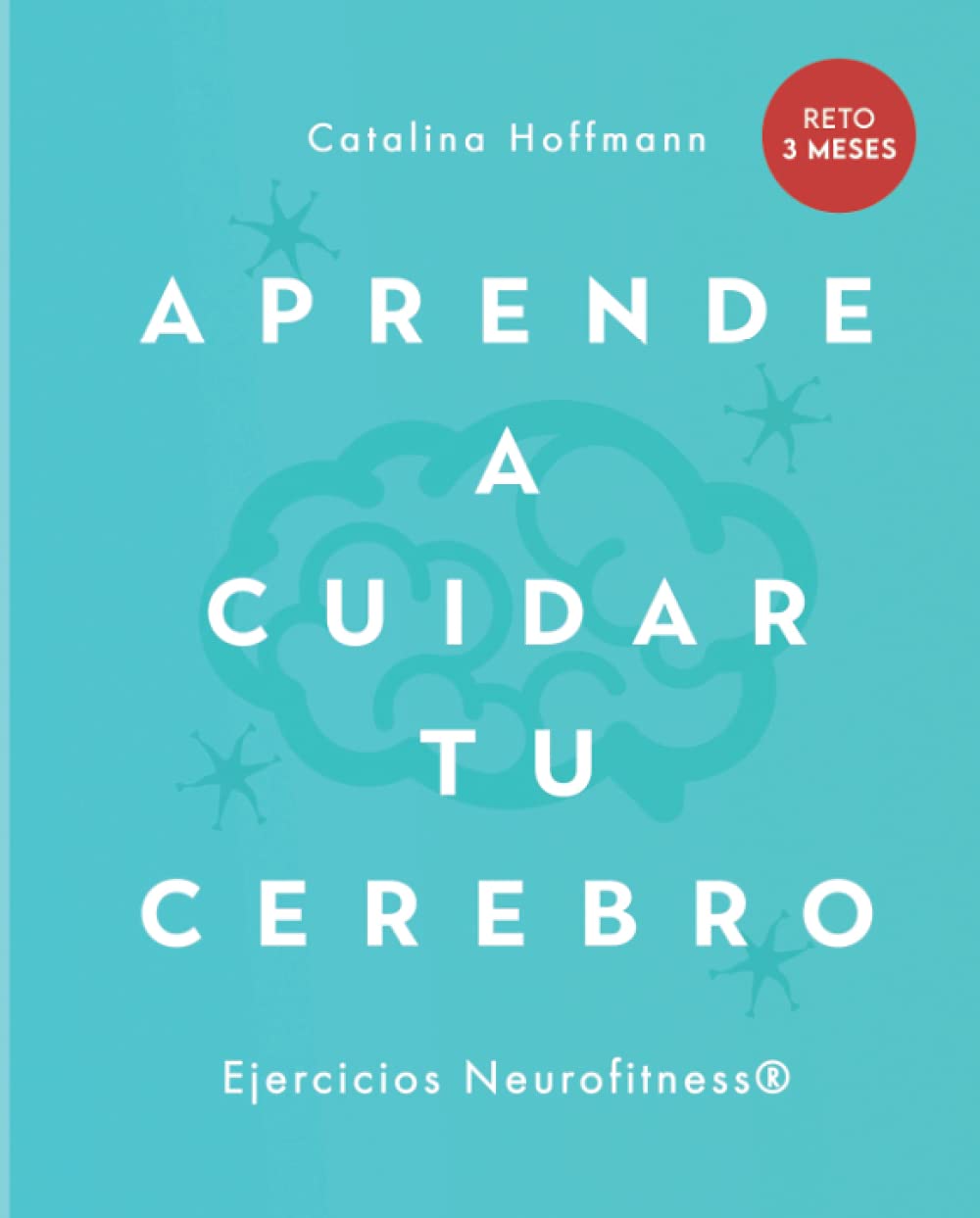Libro: APRENDE A CUIDAR TU CEREBRO: Crea en 90 días nuevas rutas neuronales a través del Neurofitness