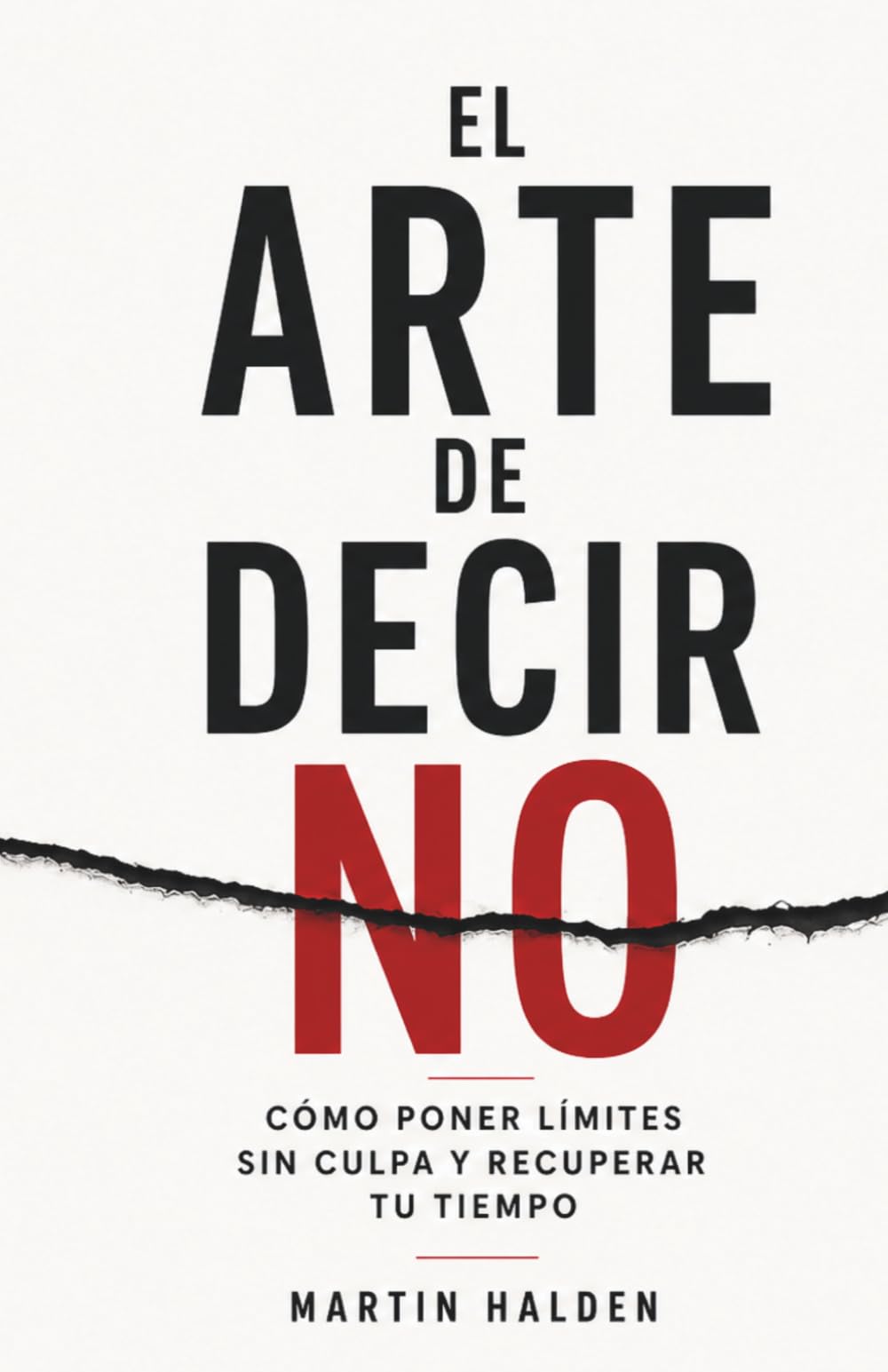 Libro: El arte de decir NO: Cómo poner límites sin culpa, dejar de complacer y recuperar tu tiempo y tu energía (Spanish Edition)