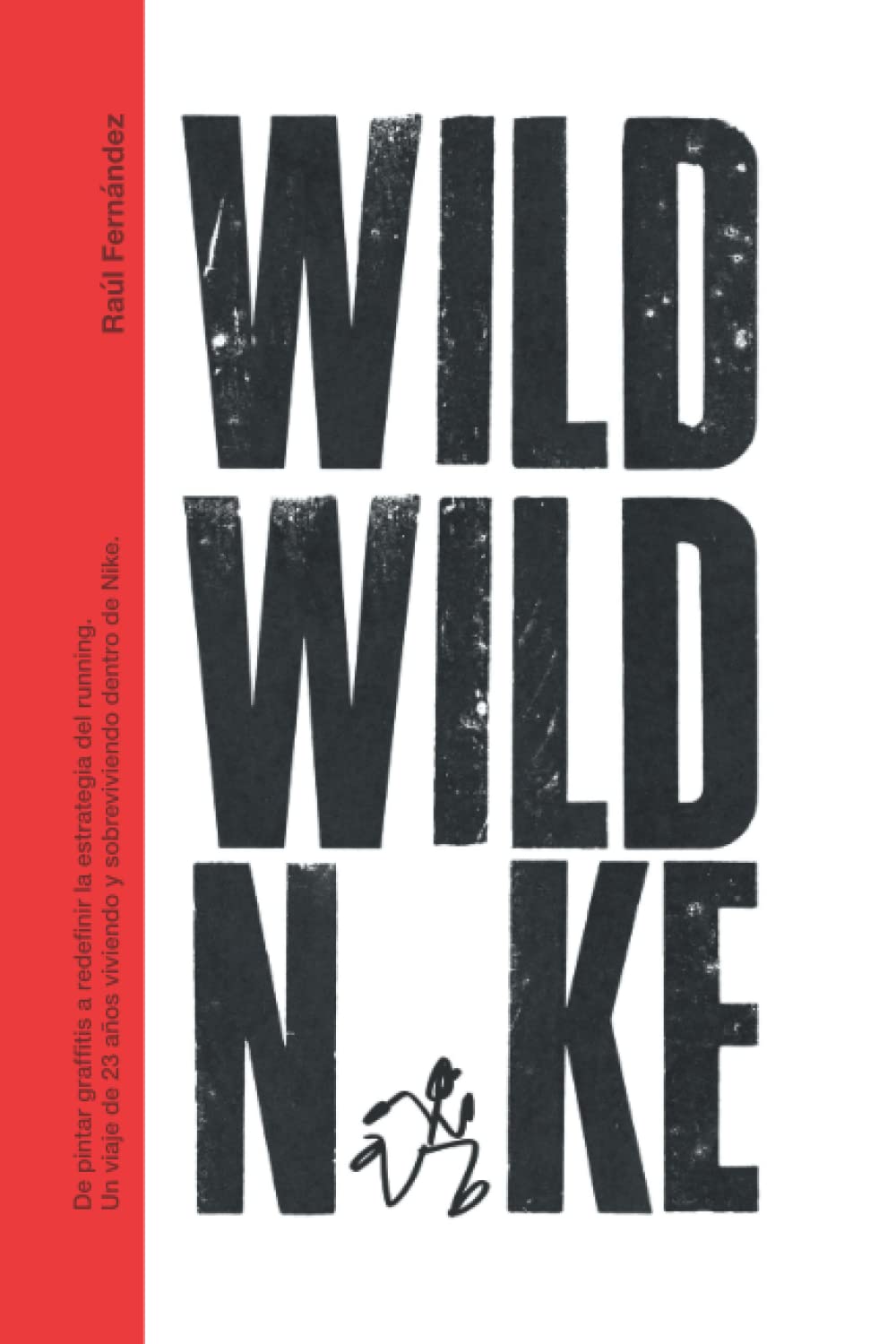 Libro: WILD WILD N*KE: DE PINTAR GRAFFITIS A REDEFINIR LA ESTRATEGIA DE RUNNING. UN VIAJE DE 23 AÑOS VIVIENDO Y SOBREVIVIENDO DENTRO DE N*KE.