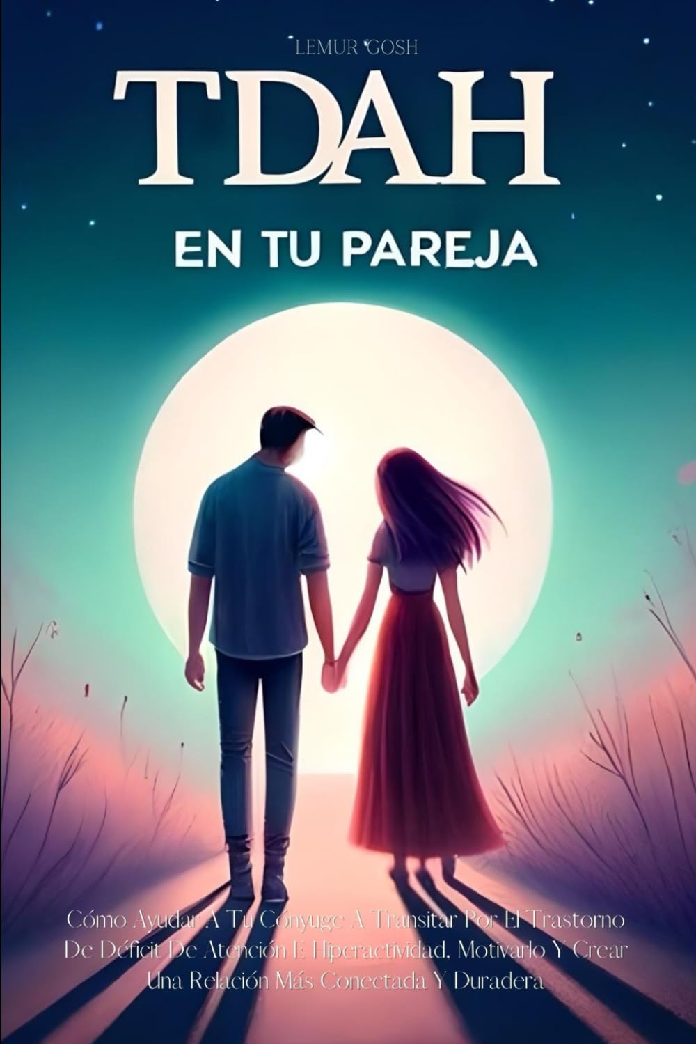 Libro: TDAH En Tu Pareja: Cómo Ayudar A Tu Cónyuge A Transitar Por El Trastorno De Déficit De Atención E Hiperactividad, Motivarlo Y Crear Una Relación Más ... atencion con hiperactividad niños, impulsos)
