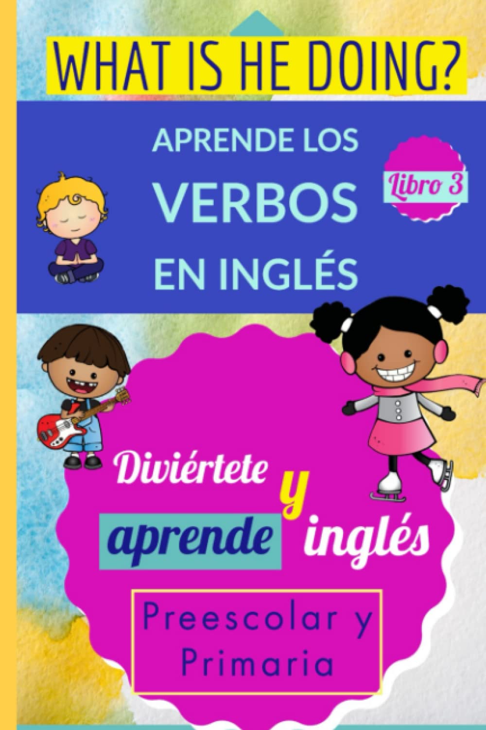 Libro: What is he doing?: Aprende los verbos en inglés. Libro 3. Preescolar y Primaria. Diviértete y aprende inglés. (Aprende inglés mientras coloreas. Refuerzo y repaso.)