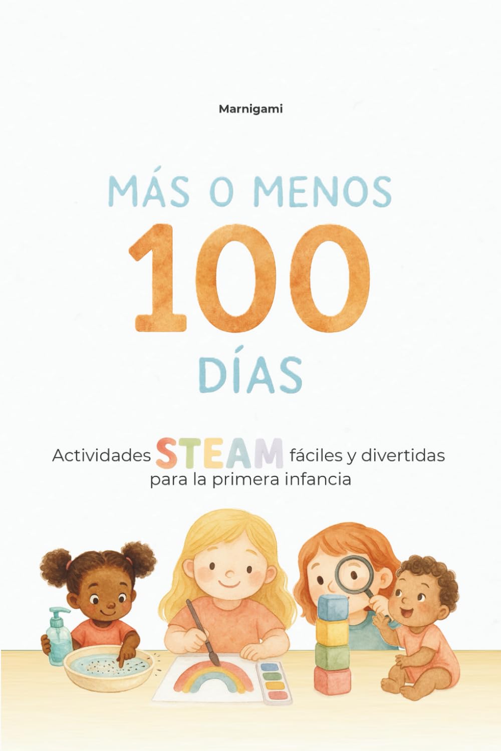 Libro: Más o menos 100 días: Actividades STEAM fáciles y divertidas para la primera infancia (1-4 años) (Spanish Edition)