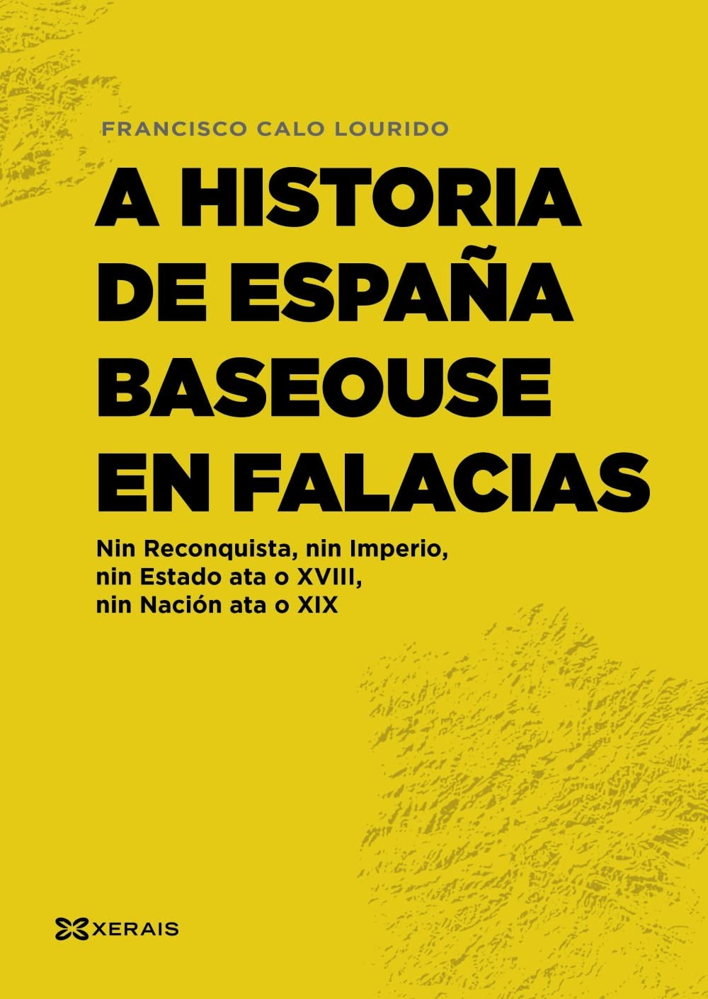 Libro: A historia de España baseouse en falacias: Nin Reconquista, nin Imperio, nin Estado ata o XVIII, nin Nación ata o XIX