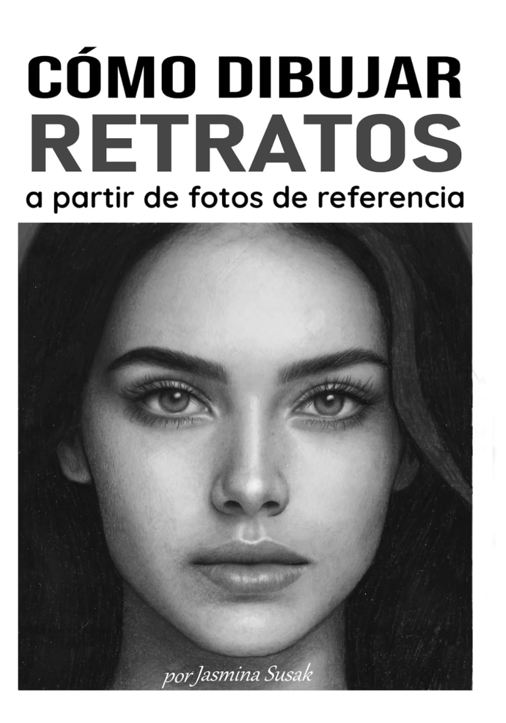 Libro: Cómo dibujar retratos a partir de fotos de referencia: Tutoriales paso a paso, técnicas de sombreado y lecciones de dibujo realista con lápiz para rostros y personas (Spanish Edition)