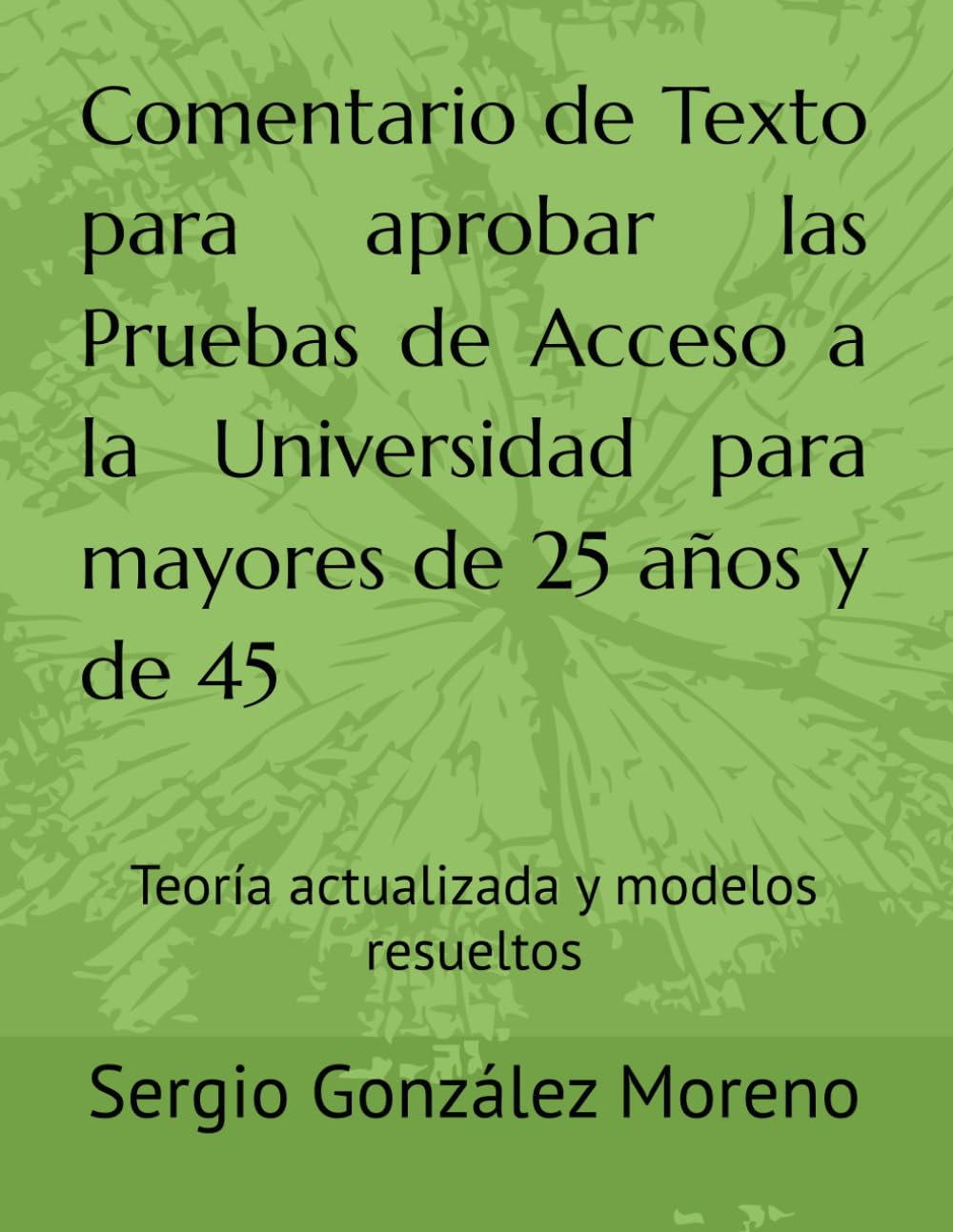 Libro: Comentario de Texto para aprobar las Pruebas de Acceso a la Universidad para mayores de 25 años y de 45: Teoría actualizada y modelos resueltos (Spanish Edition)