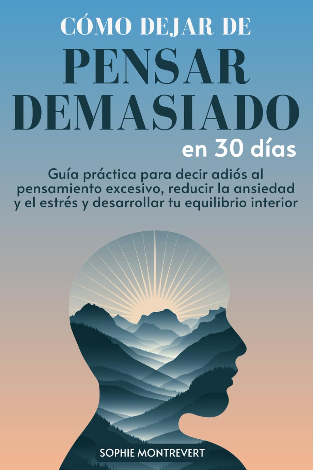 Libro: Cómo Dejar de Pensar Demasiado en 30 Días: Guía Práctica para decir adiós al Pensamiento Excesivo, Reducir la Ansiedad y el Estrés y Desarrollar tu Equilibrio Interior (Spanish Edition)