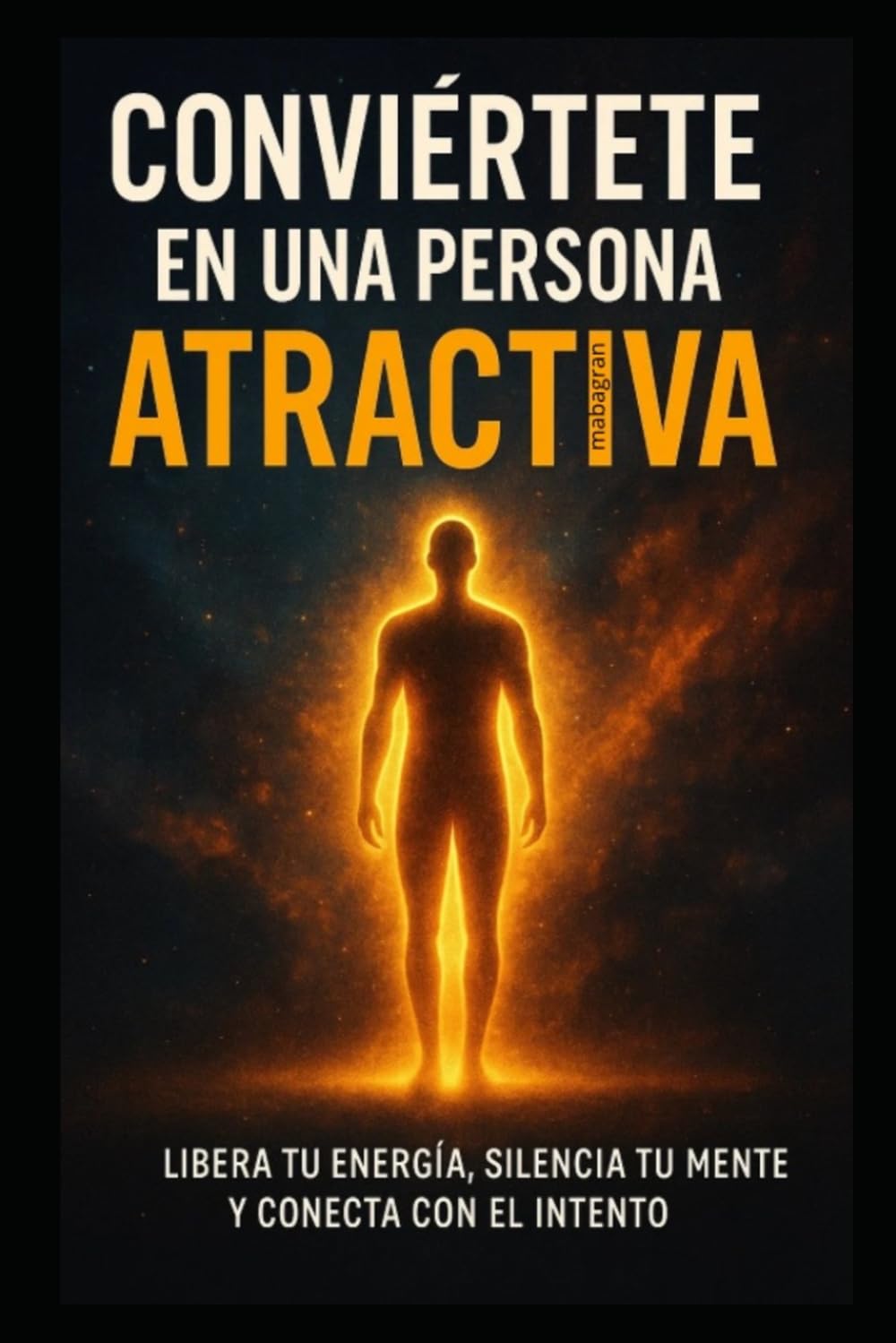 Libro: Conviértete en una persona atractiva: Libera tu energía, silencia tu mente y conecta con el intento. (Spanish Edition)