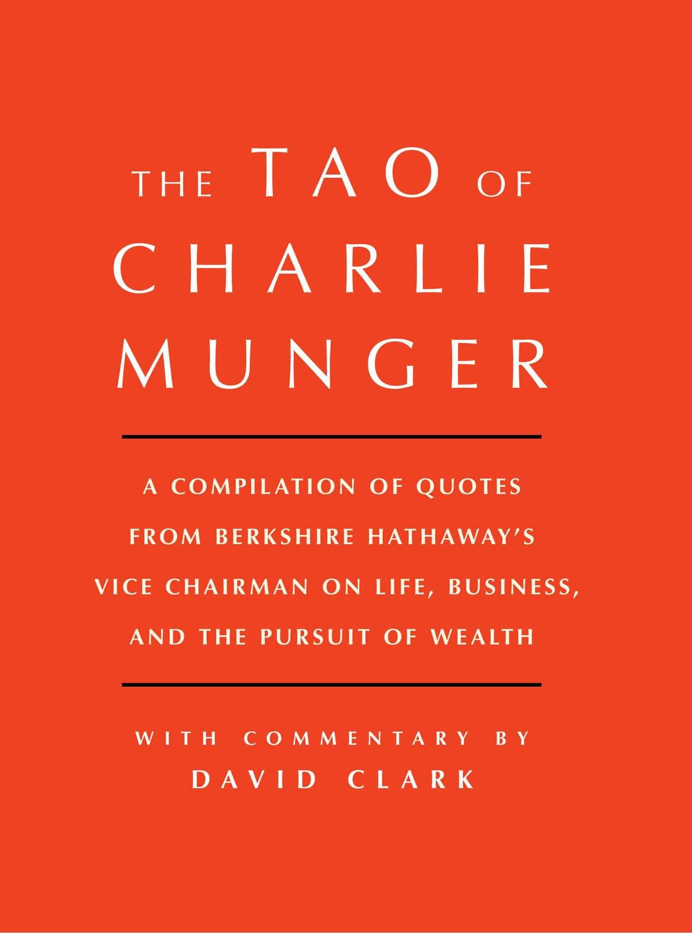 Libro: Tao of Charlie Munger: A Compilation of Quotes from Berkshire Hathaway's Vice Chairman on Life, Business, and the Pursuit of Wealth With Commentary by David Clark