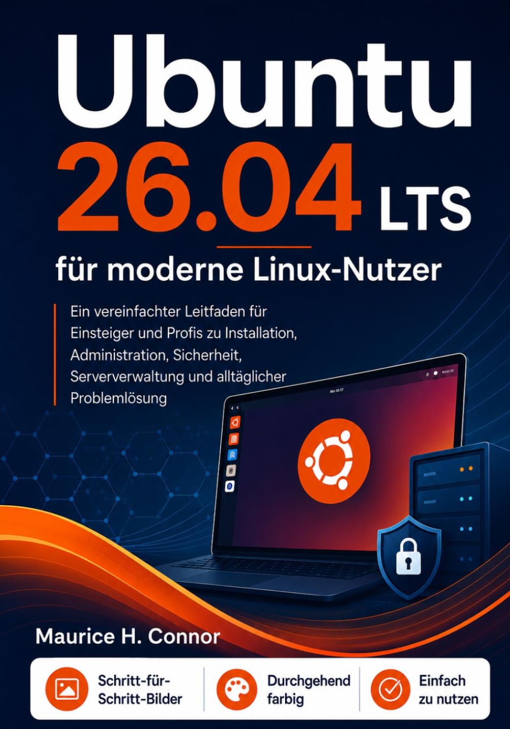 Libro: Ubuntu 26.04 LTS für moderne Linux-Nutzer: Ein vereinfachter Leitfaden für Einsteiger und Profis zu Installation, Administration, Sicherheit, Serververwaltung und alltäglicher Problemlösung