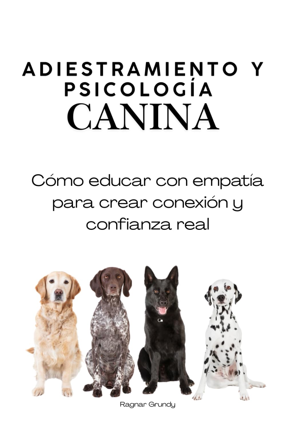 Libro: Adiestramiento y Psicología Canina: Cómo educar con empatía para crear conexión y confianza real