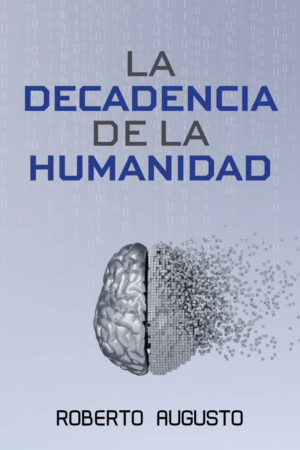 LA DECADENCIA DE LA HUMANIDAD: Cuando la inteligencia artificial nos reemplace