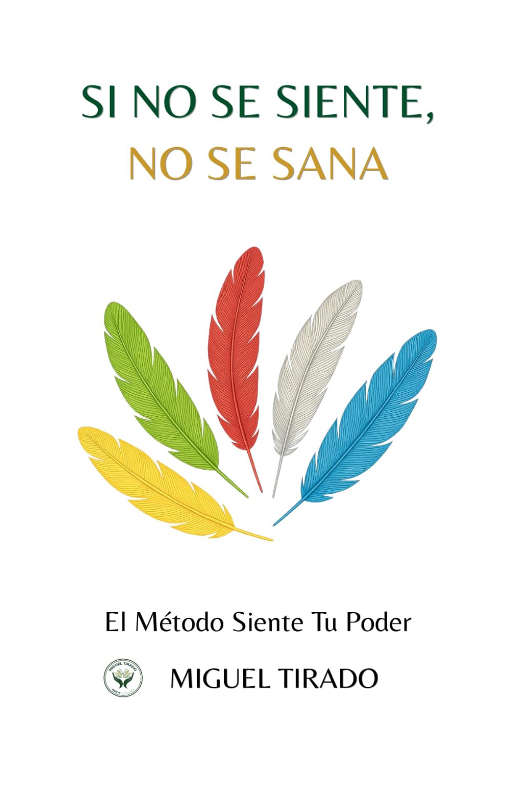 Libro: SI NO SE SIENTE NO SE SANA: MÉTODO SIENTE ACTIVA TU PODER (Spanish Edition)