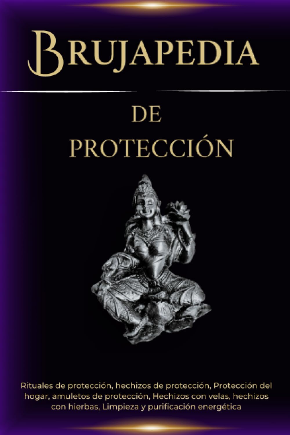 Libro: Brujapedia de protección: Rituales de protección, hechizos de protección, Protección del hogar, amuletos de protección, Hechizos con velas, hechizos ... y purificación energética (Spanish Edition)