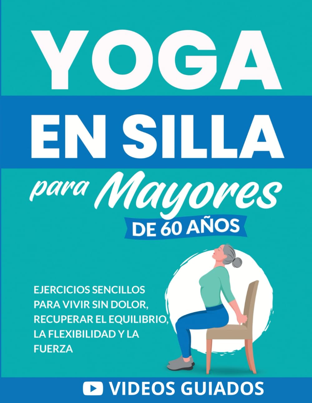 Libro: Yoga en silla para mayores de 60 años: Ejercicios sencillos para vivir sin dolor, recuperar el equilibrio, la flexibilidad y la fuerza (Libros de Fitness para Personas Mayores)