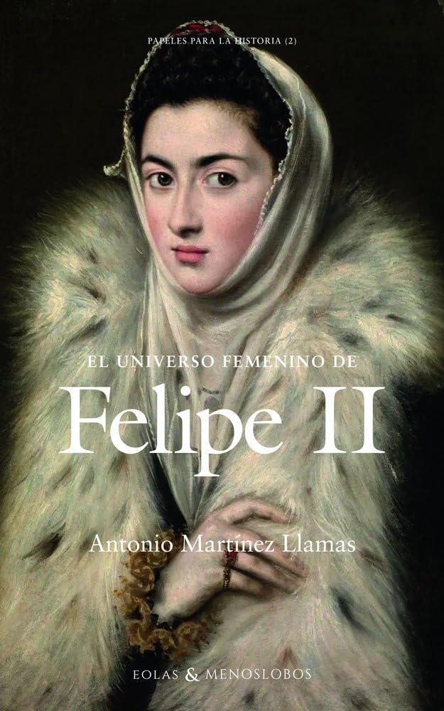 Libro: El universo femenino de Felipe II: 2 (Papeles para la historia)