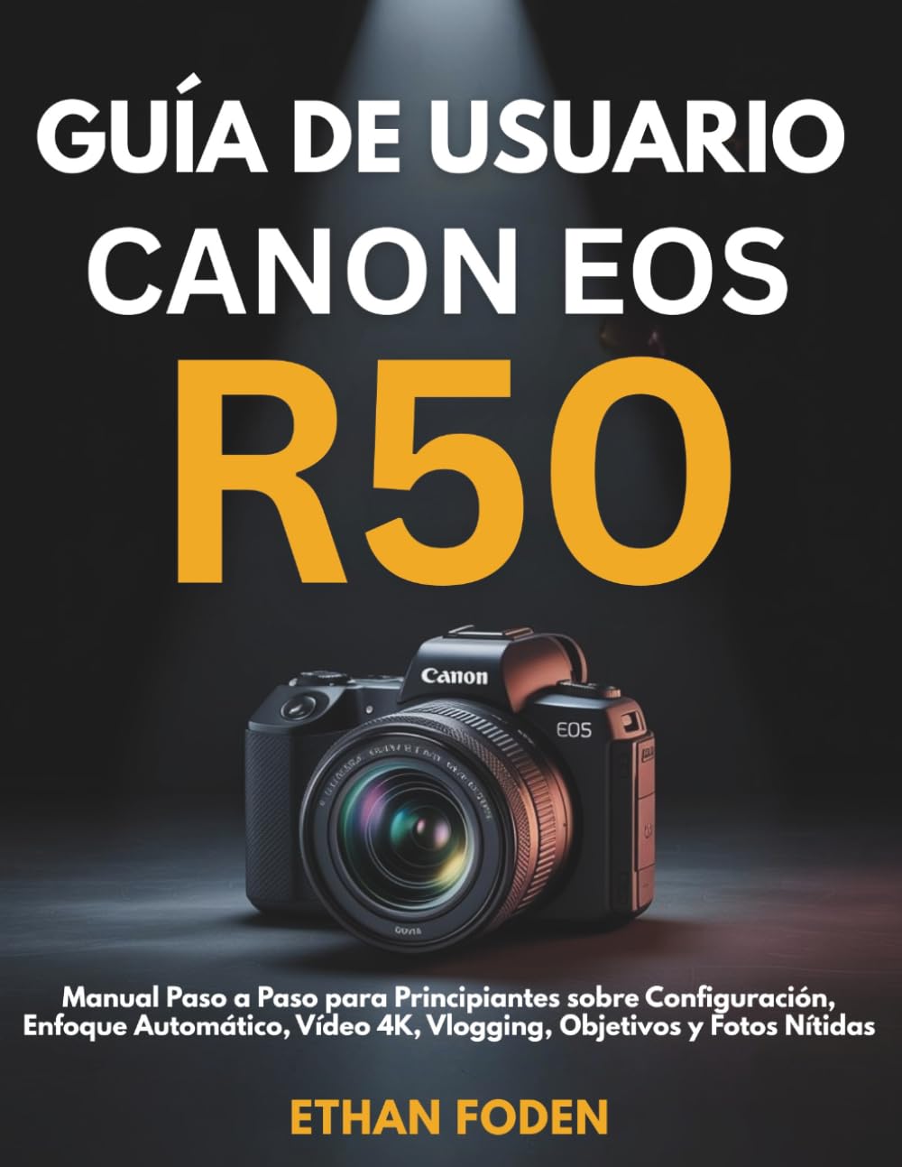 Libro: Guía de Usuario Canon EOS R50: Manuale Passo Passo per Principianti su Configurazione, Autofocus, Video 4K, Vlogging, Obiettivi e Foto Nitide (Spanish Edition)