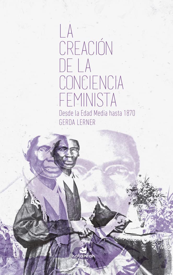 Libro: La creación de la conciencia feminista: Desde la Edad Media hasta 1870 (SIN COLECCION)