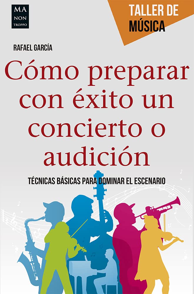 Libro: Cómo prepara con éxito un concierto o audición: Técnicas Básicas Para Dominar El Escenario (TALLER DE MUSICA)