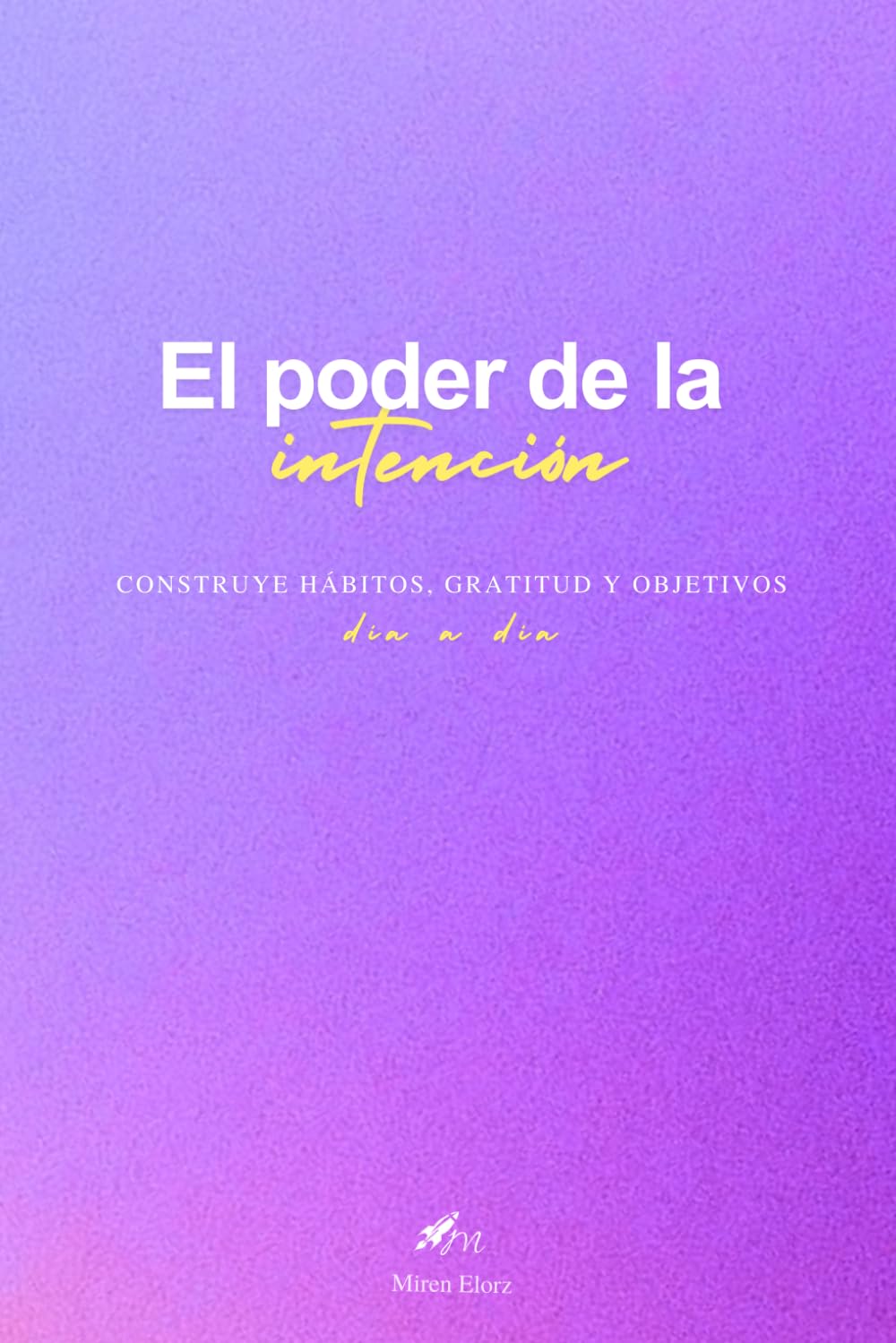 Libro: El Poder de la Intención: Construye hábitos, gratitud y reflexión día a día: Un diario de gratitud, hábitos y reflexión personal (Spanish Edition)