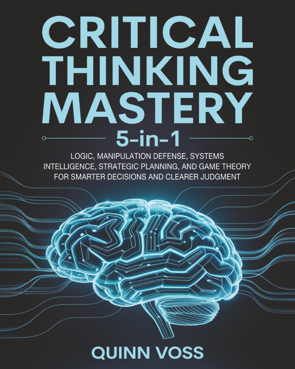 Libro: Critical Thinking Mastery 5-in-1: Logic, Manipulation Defense, Systems Intelligence, Strategic Planning, and Game Theory for Smarter Decisions and Clearer Judgment (Cognitive Advantage)