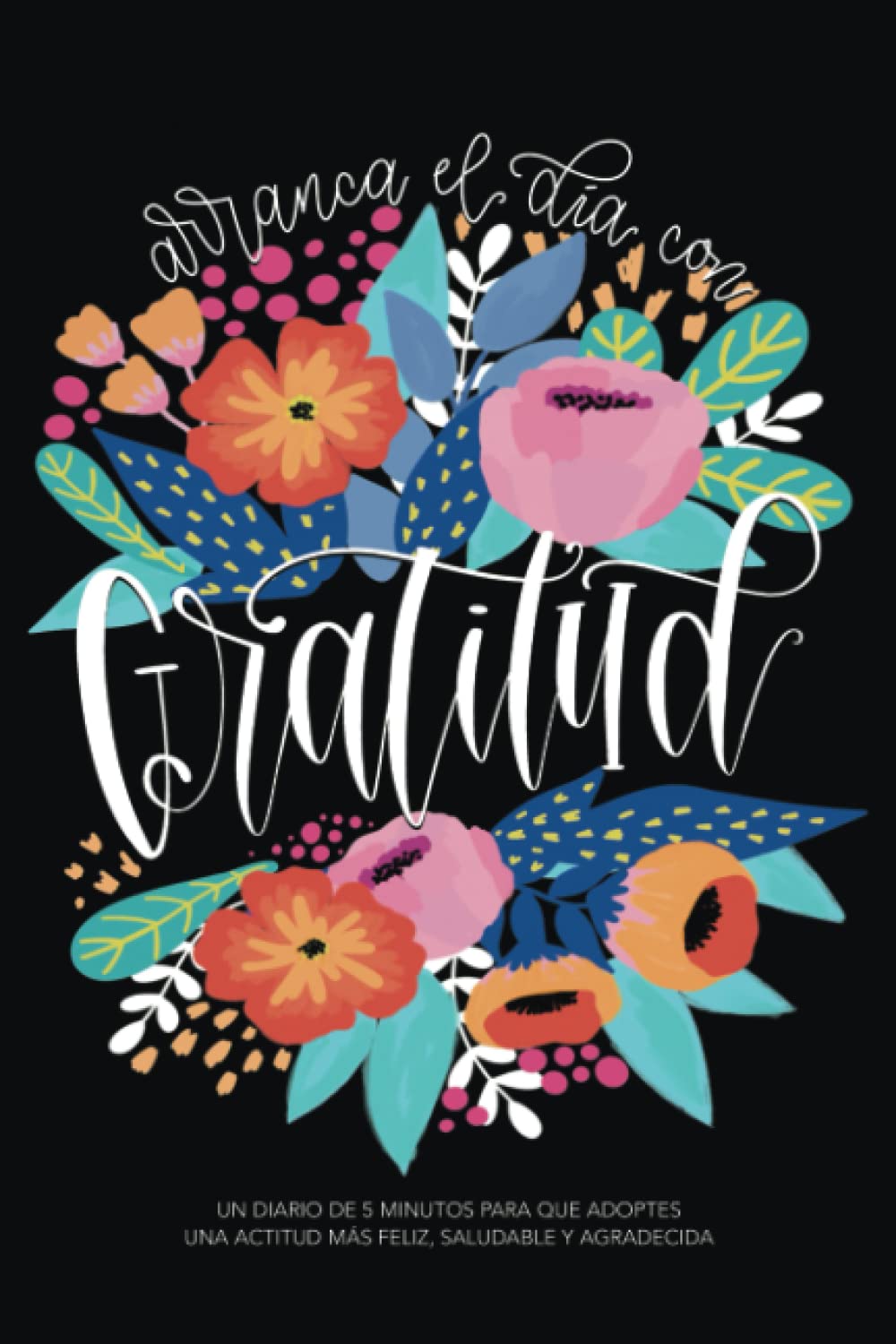 Libro: Arranca el día con gratitud: un diario de 5 minutos para que adoptes una actitud más feliz, saludable y agradecida