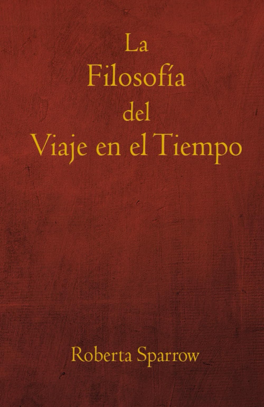 Libro: La Filosofía del Viaje en el Tiempo: Filosofía, Ética y Método para Viajar en el Tiempo