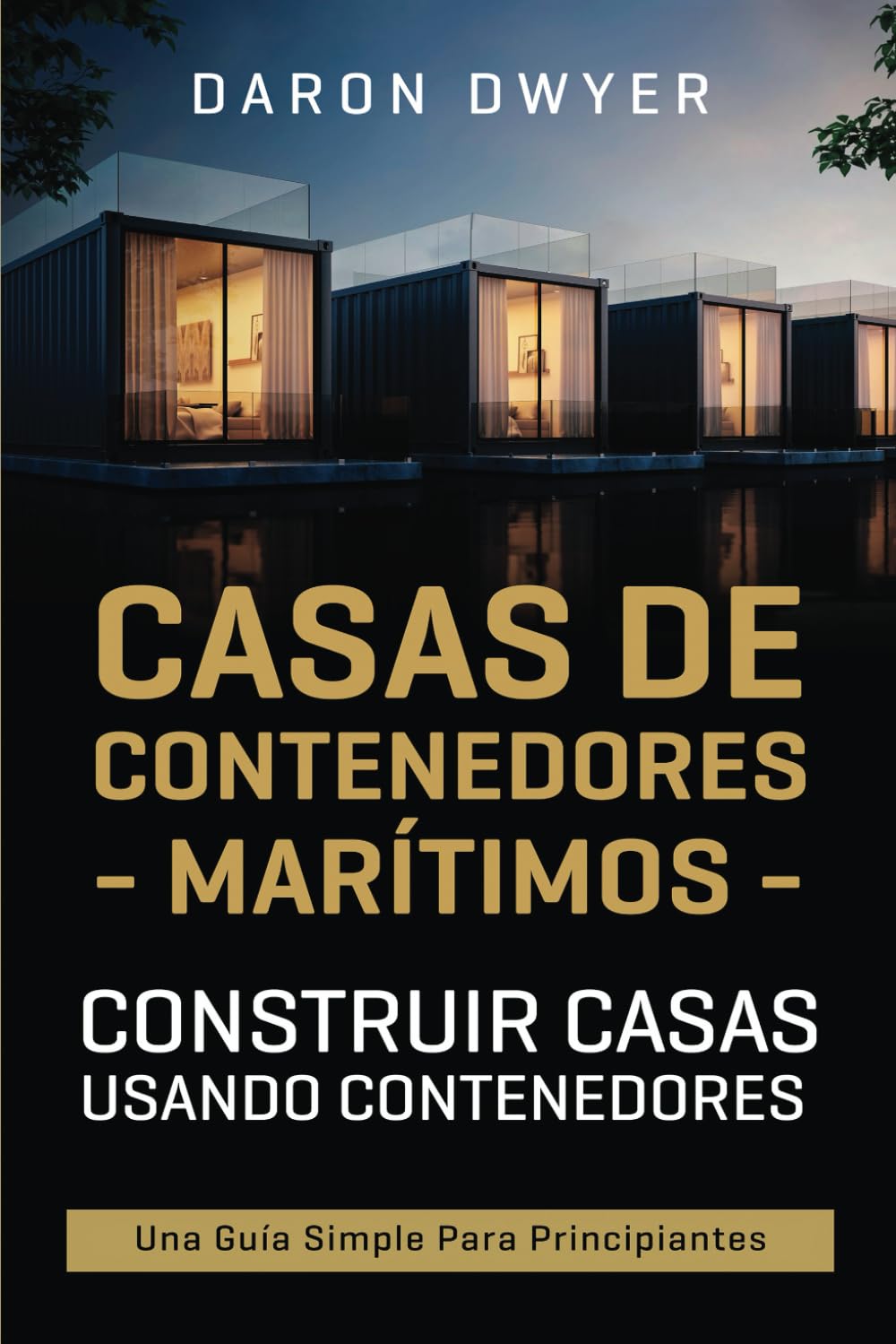 Libro: Casas de contenedores marítimos: Construir casas usando contenedores - Una guía simple para principiantes