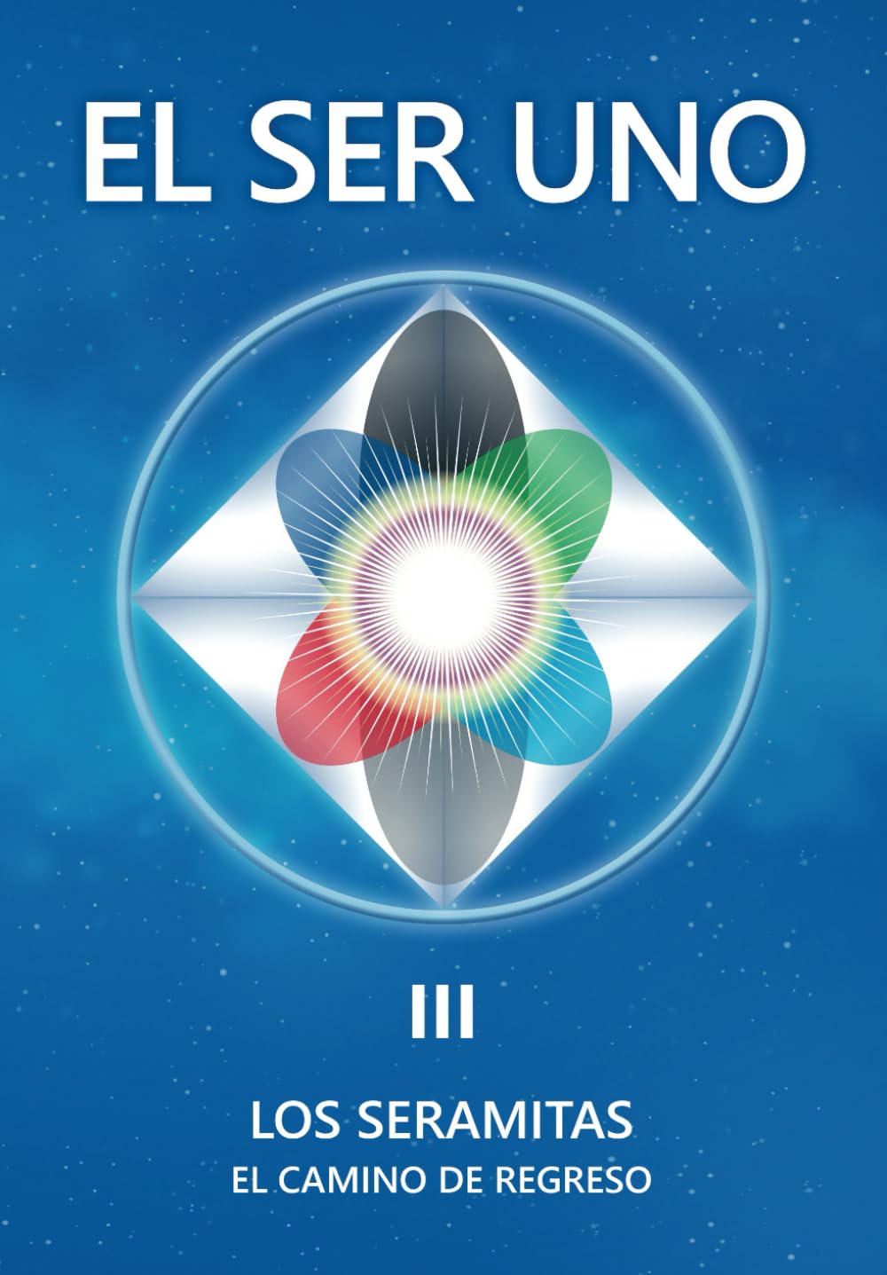 Libro: EL SER UNO III: LOS SERAMITAS - El Camino de Regreso (EL SER UNO (ESPAÑOL)) (Spanish Edition)