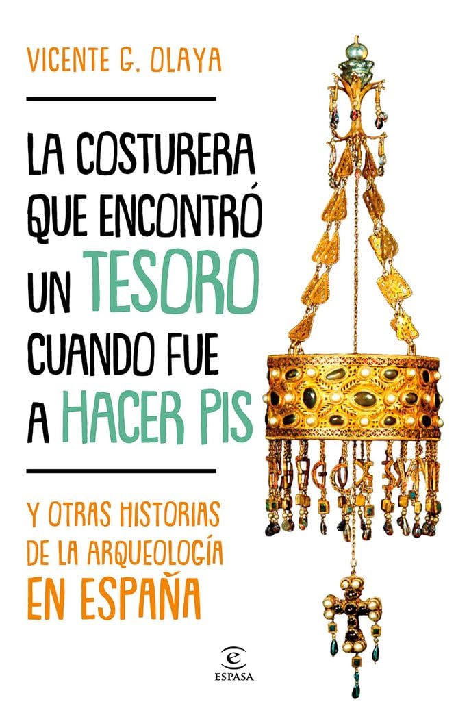Libro: La costurera que encontró un tesoro cuando fue a hacer pis: Y otras historias de la arqueología en España