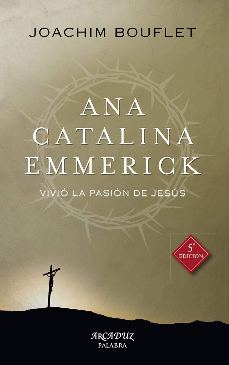 Libro: Ana Catalina Emmerick. nueva ed: Vivió la Pasión de Jesús: 99 (Arcaduz)