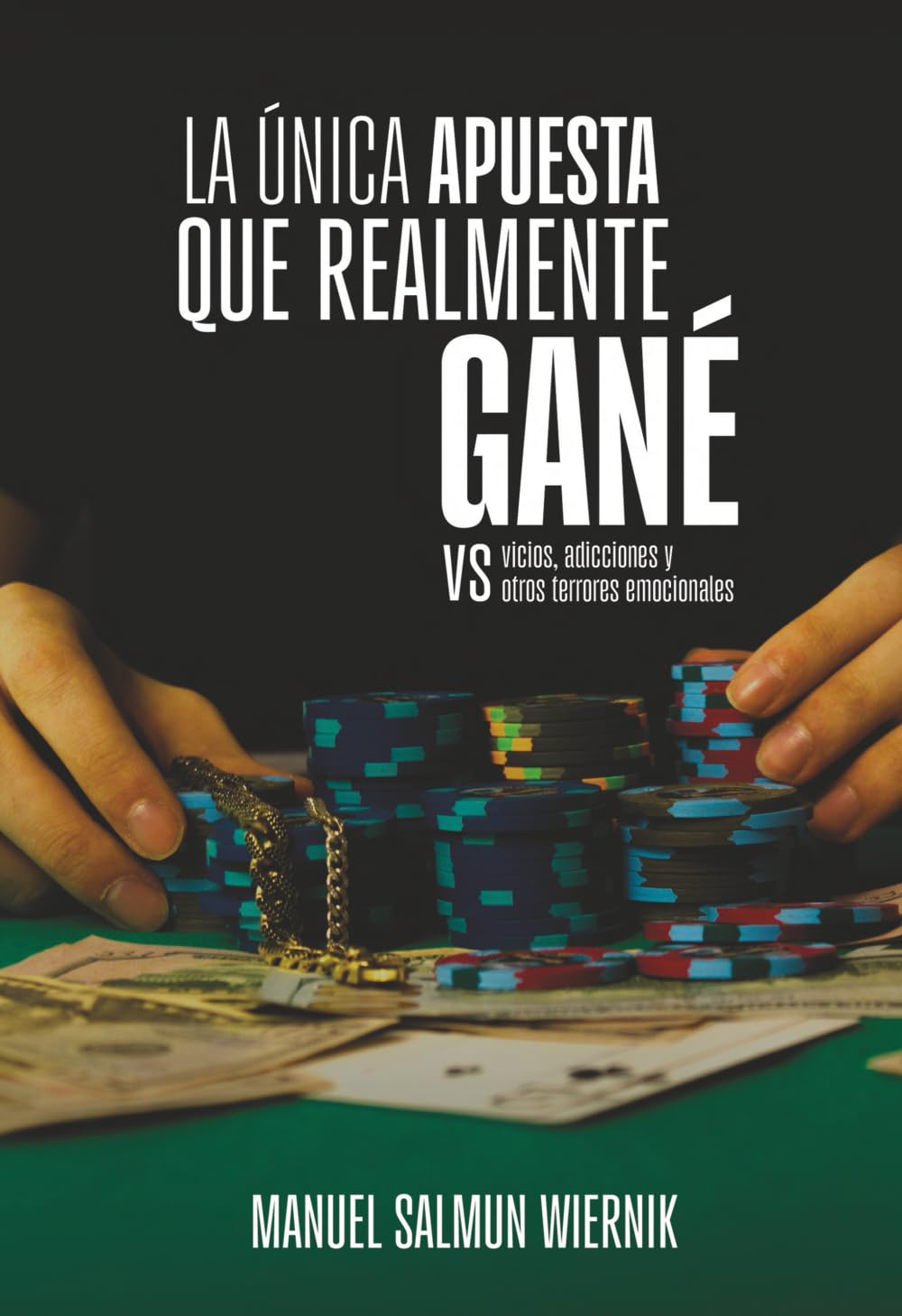 Libro: LA ÚNICA APUESTA QUE REALMENTE GANÉ vs vicios, adicciones y otros terrores emocionales